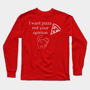 I want pizza not your opinion Long Sleeve T-Shirt